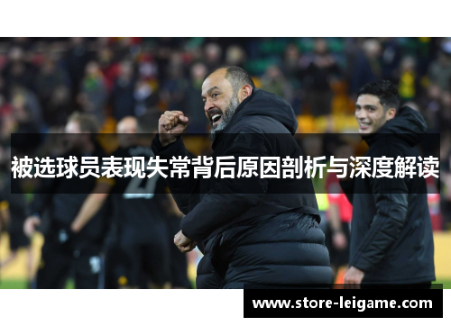 被选球员表现失常背后原因剖析与深度解读