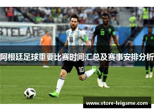 阿根廷足球重要比赛时间汇总及赛事安排分析