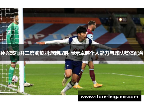 孙兴慜梅开二度助热刺逆转取胜 显示卓越个人能力与球队整体配合 孙兴慜梅开二度助热刺逆转取胜 显示卓越个人能力与球队整体配合