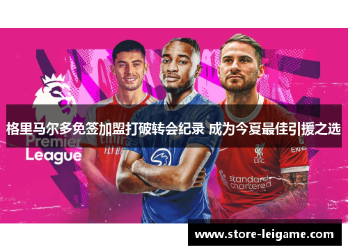 格里马尔多免签加盟打破转会纪录 成为今夏最佳引援之选